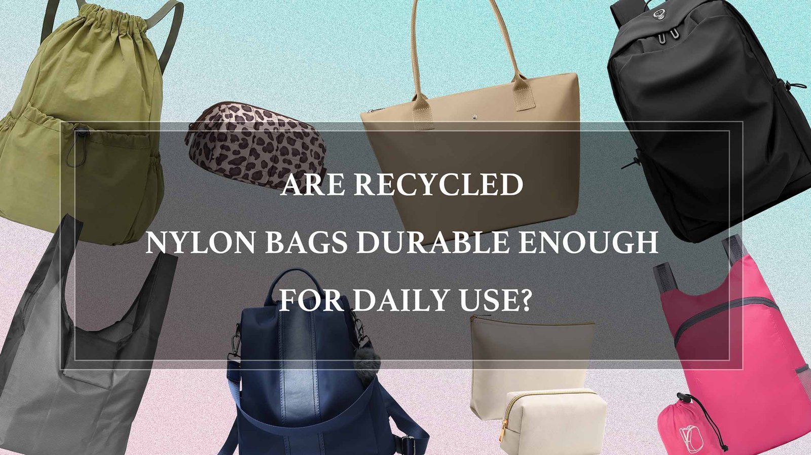 durability of recycled nylon bags for daily use
